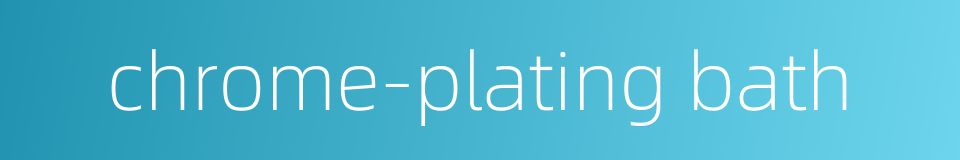 chrome-plating bath的同义词