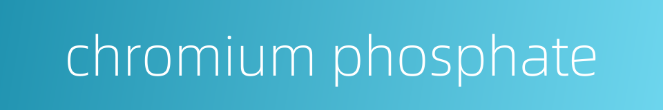 chromium phosphate的同义词