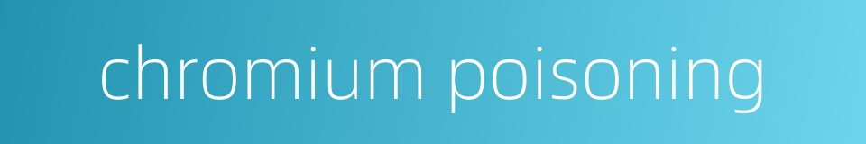 chromium poisoning的同义词