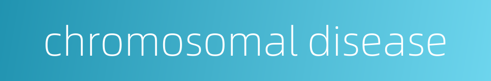 chromosomal disease的同义词