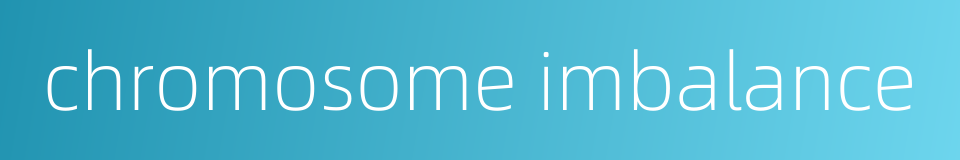 chromosome imbalance的同义词