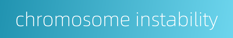 chromosome instability的同义词