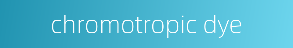 chromotropic dye的同义词