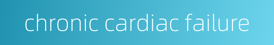 chronic cardiac failure的同义词