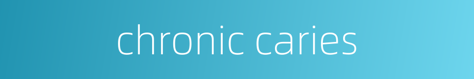 chronic caries的同义词