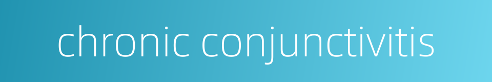 chronic conjunctivitis的同义词