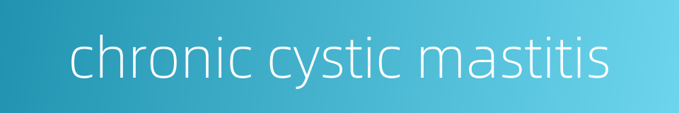 chronic cystic mastitis的同义词