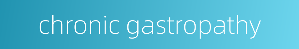 chronic gastropathy的同义词