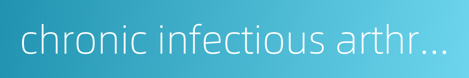 chronic infectious arthritis的同义词