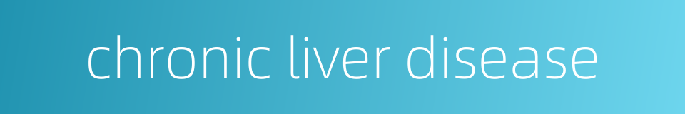 chronic liver disease的同义词