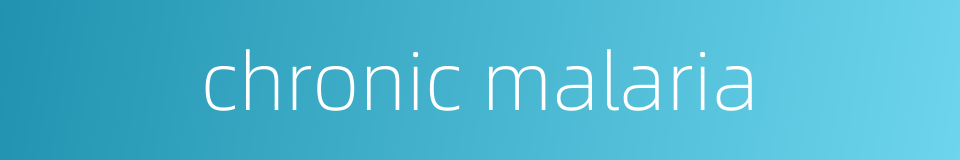 chronic malaria的同义词