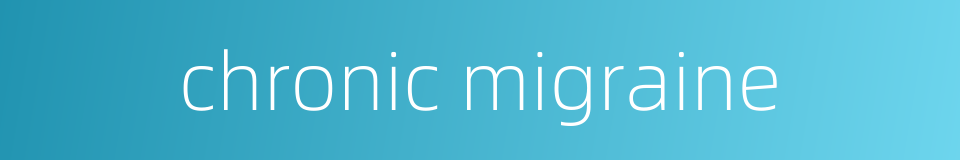 chronic migraine的同义词
