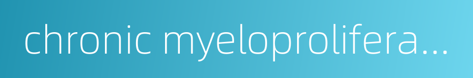 chronic myeloproliferative disorders的同义词