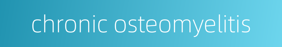 chronic osteomyelitis的同义词