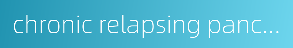 chronic relapsing pancreatitis的同义词