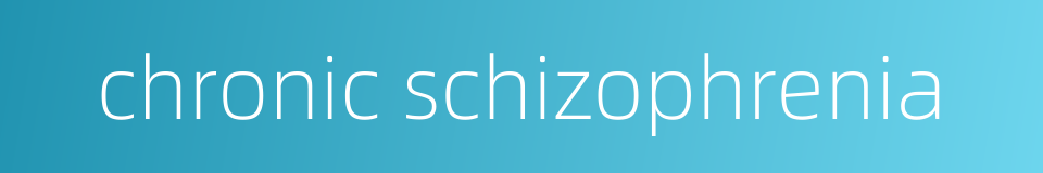 chronic schizophrenia的同义词
