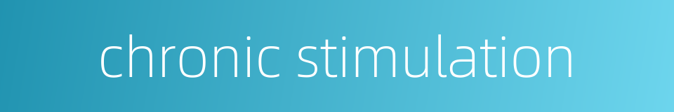 chronic stimulation的同义词