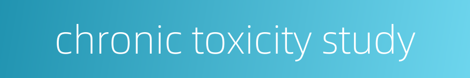 chronic toxicity study的同义词