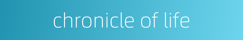 chronicle of life的同义词