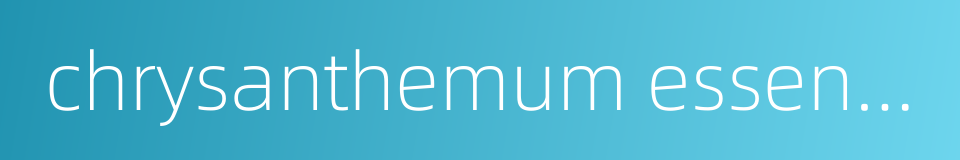 chrysanthemum essence的同义词