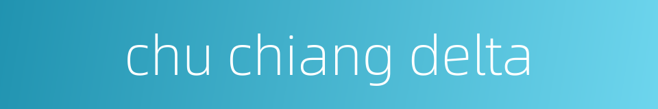 chu chiang delta的同义词