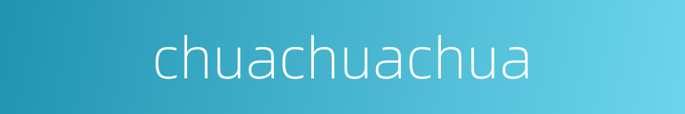 chuachuachua的同义词