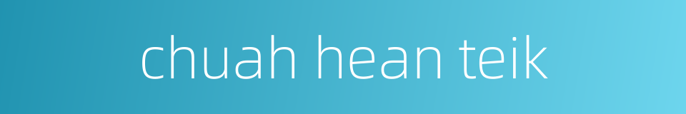 chuah hean teik的同义词