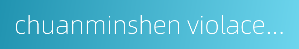 chuanminshen violaceum的同义词
