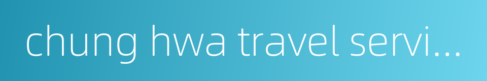 chung hwa travel service的同义词
