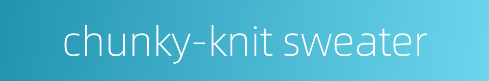 chunky-knit sweater的同义词