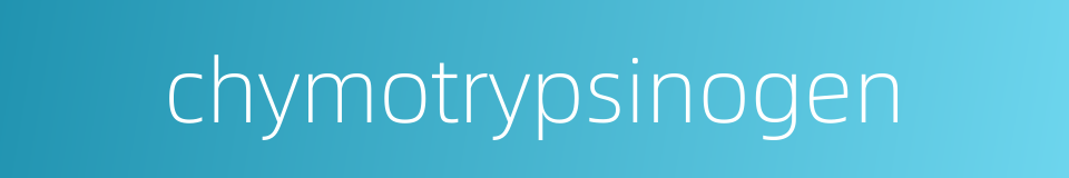 chymotrypsinogen的同义词
