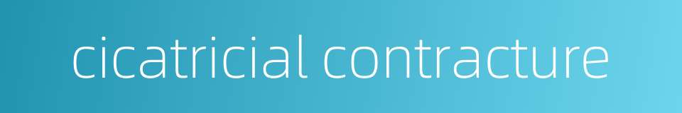 cicatricial contracture的同义词