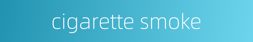 cigarette smoke的同义词