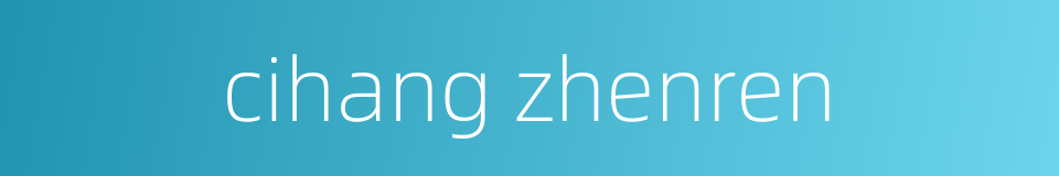 cihang zhenren的同义词