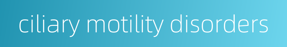 ciliary motility disorders的同义词