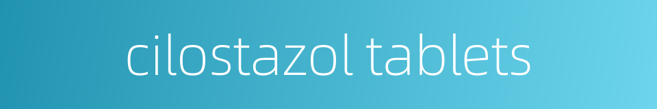 cilostazol tablets的同义词