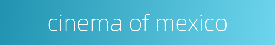 cinema of mexico的同义词