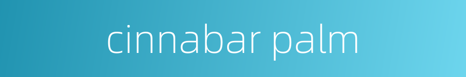 cinnabar palm的同义词
