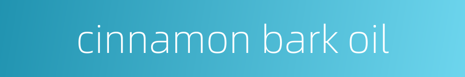 cinnamon bark oil的同义词