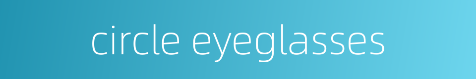 circle eyeglasses的同义词