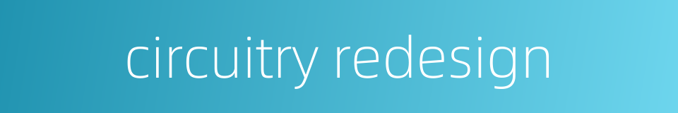 circuitry redesign的同义词