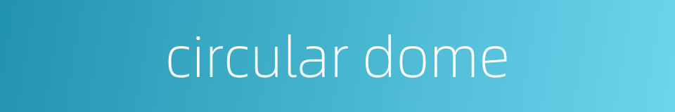 circular dome的同义词