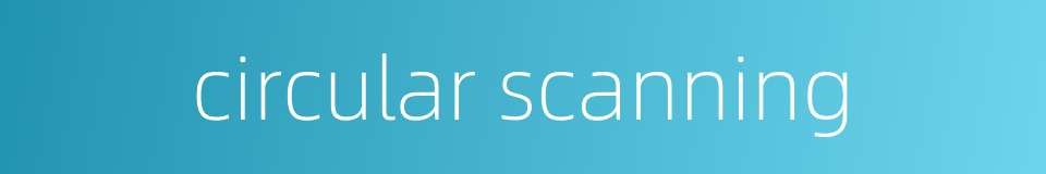circular scanning的同义词