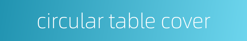 circular table cover的同义词