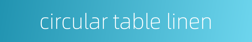 circular table linen的同义词