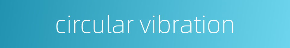 circular vibration的同义词