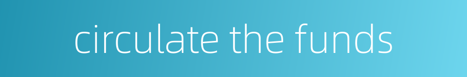 circulate the funds的同义词