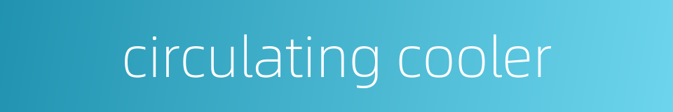 circulating cooler的同义词