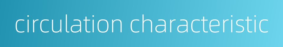 circulation characteristic的同义词