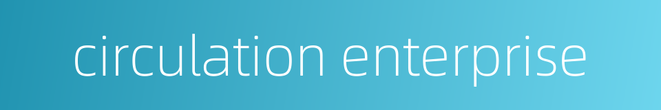 circulation enterprise的同义词